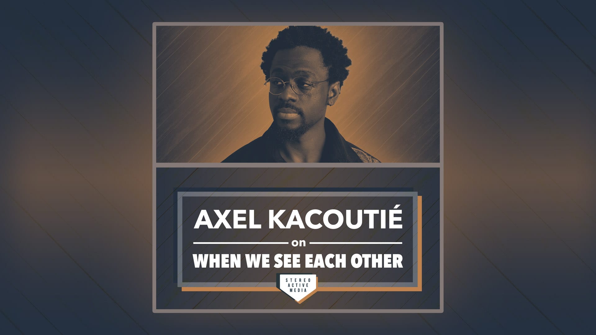 When We See Each Other Ep 2.10 – Axel Kacoutié