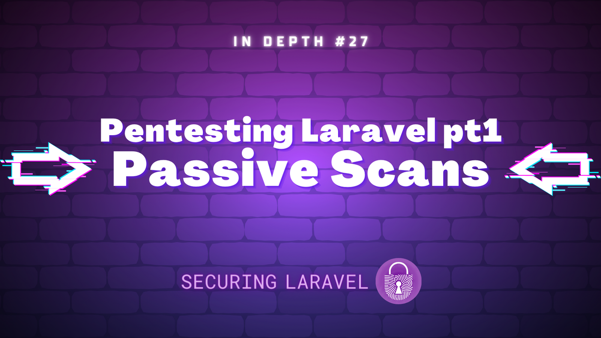 In Depth: Pentesting Laravel part 1 - Passive Scans