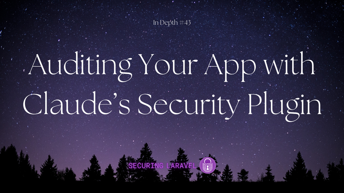 In Depth: Auditing Your App with Claude’s Security Plugin