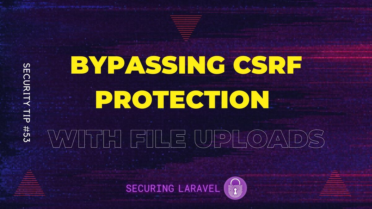 Security Tip: Bypassing CSRF Protection with File Uploads