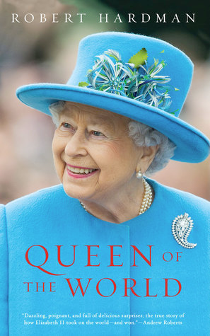 Queen of the World: Elizabeth II: Sovereign and Stateswoman by Robert Hardman