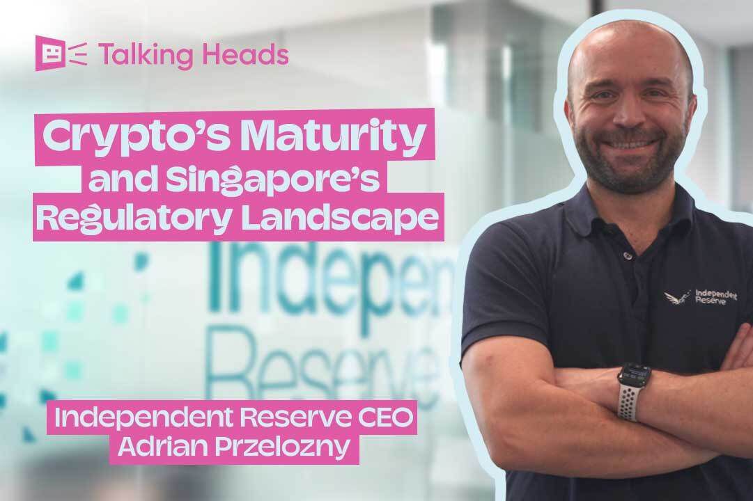 Talking Heads: Crypto’s Maturity & Singapore’s Regulatory Landscape ft. Independent Reserve CEO Adrian Przelozny