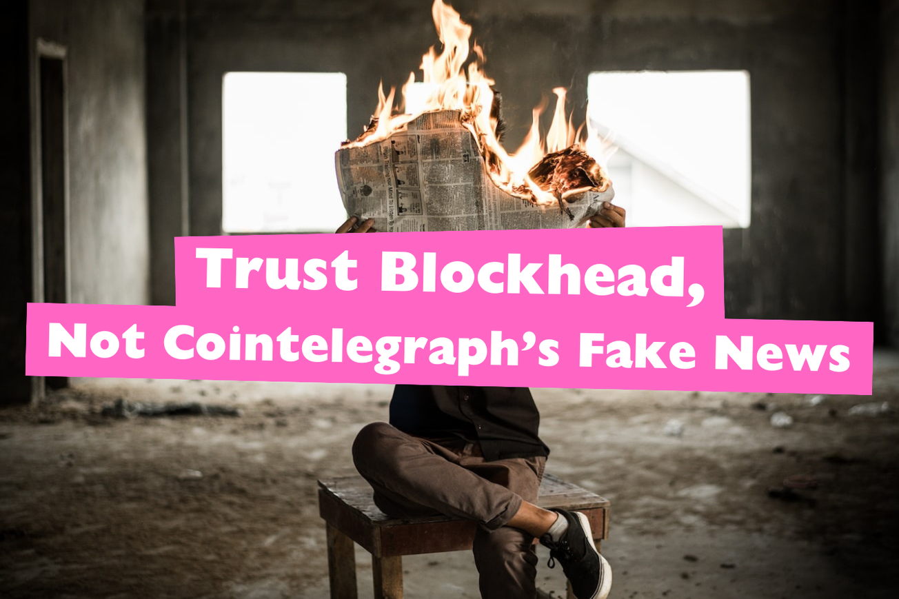 Trust Blockhead, Not Cointelegraph's Fake News