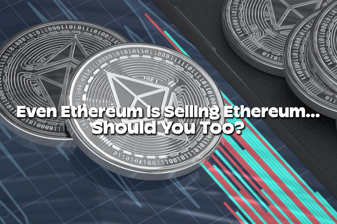 Even Ethereum is Selling Ethereum... Should You Too?