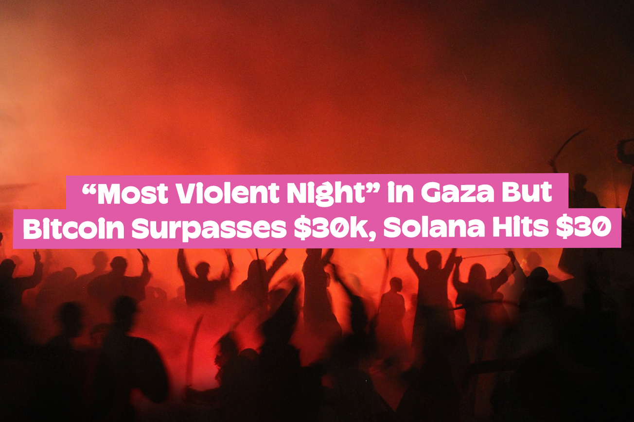 "Most Violent Night" in Gaza But Bitcoin Surpasses $30K, Solana Hits $30