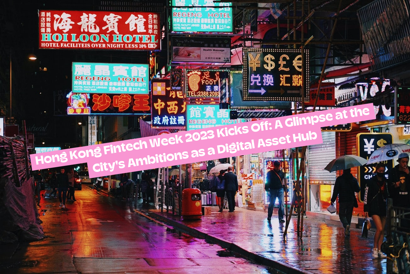 Hong Kong Fintech Week 2023 Kicks Off: A Glimpse at the City's Ambitions as a Digital Asset Hub