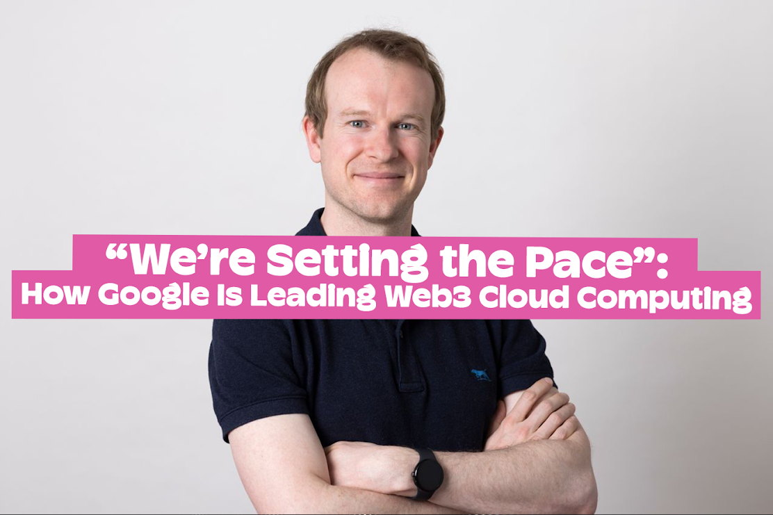 “We’re Setting the Pace”: How Google Is Leading Web3 Cloud Computing