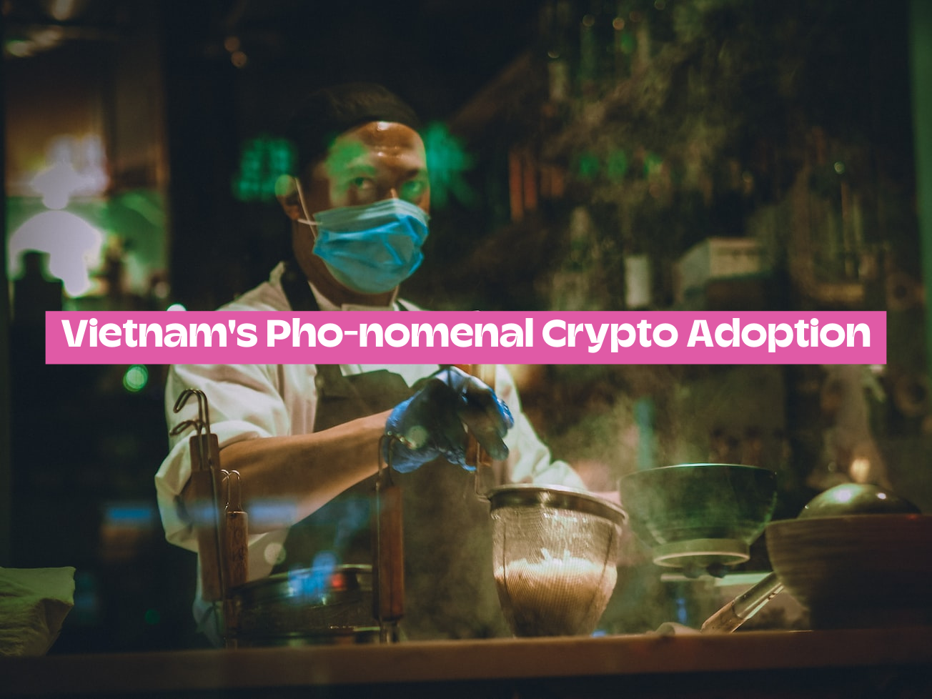 Vietnam's Pho-nomenal Crypto Adoption