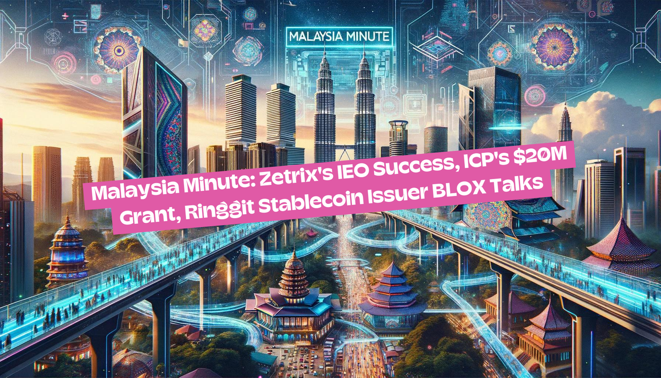 Malaysia Minute: Zetrix's IEO Success, ICP's $20M Grant, Ringgit Stablecoin Issuer BLOX Talks