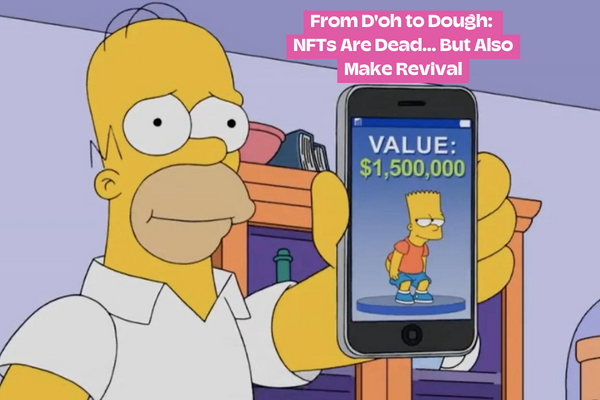 From D'oh to Dough: NFTs Are Dead… But Also Make Revival
