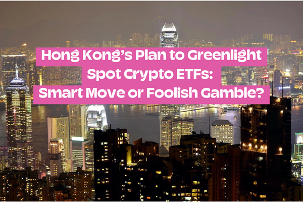 Hong Kong’s Plan to Greenlight Spot Crypto ETFs: Smart Move or Foolish Gamble?