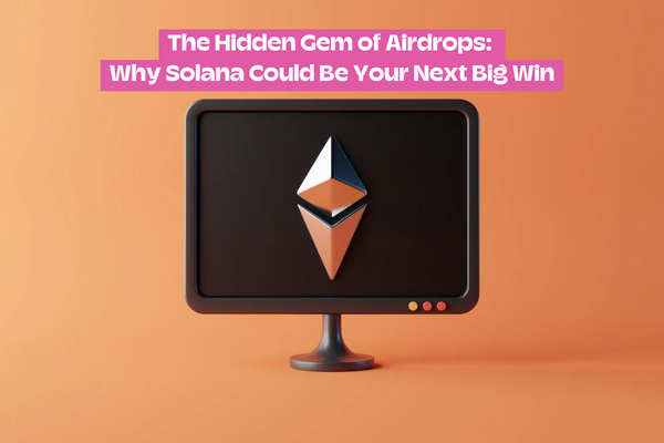 The Hidden Gem of Airdrops: Why Solana Could Be Your Next Big Win