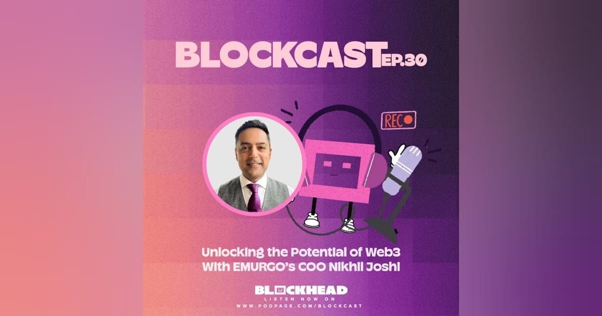 Blockcast 30 | Unlocking the Potential of Web3 With EMURGO’s Nikhil Joshi