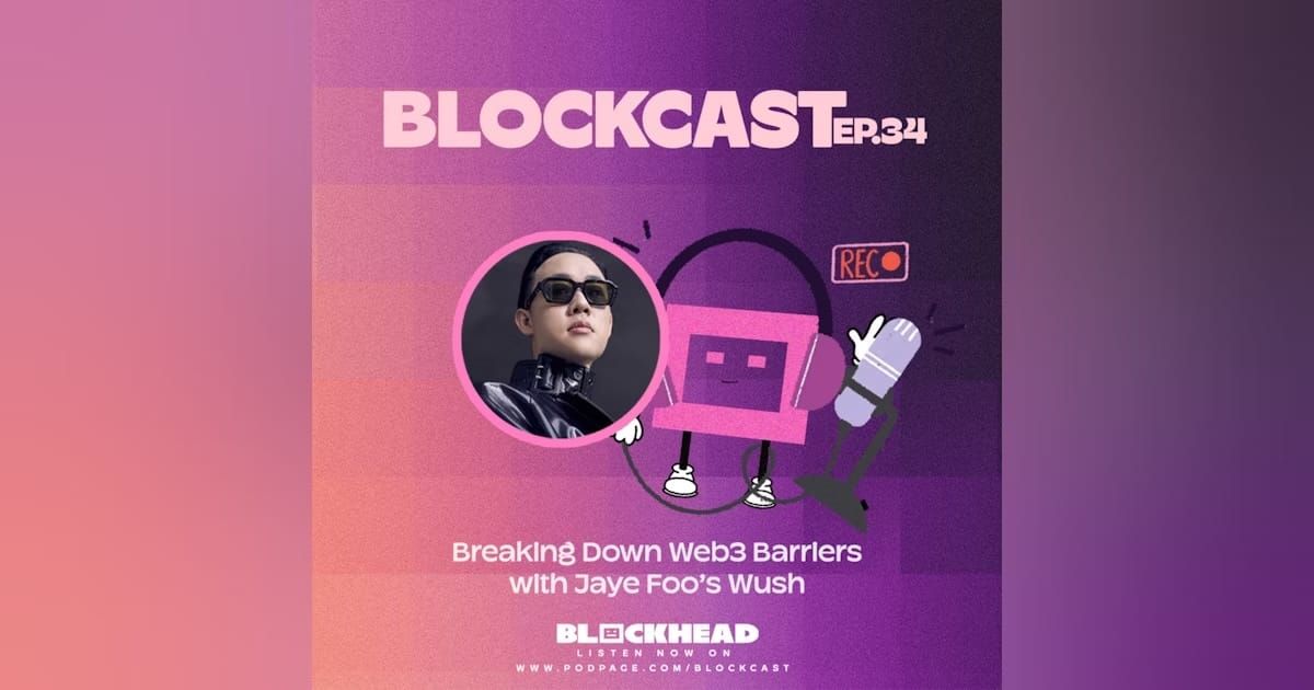 Blockcast 34 | Breaking Down Web3 Barriers with Wush's Jaye Foo