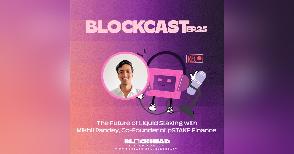 Blockcast 35 | The Future of Liquid Staking with Mikhil Pandey, Co-Founder of pSTAKE Finance
