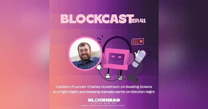 Blockcast 41 | Cardano Founder Charles Hoskinson on Beating Solana in a Fight Night, Beating Kamala Harris on Election Night