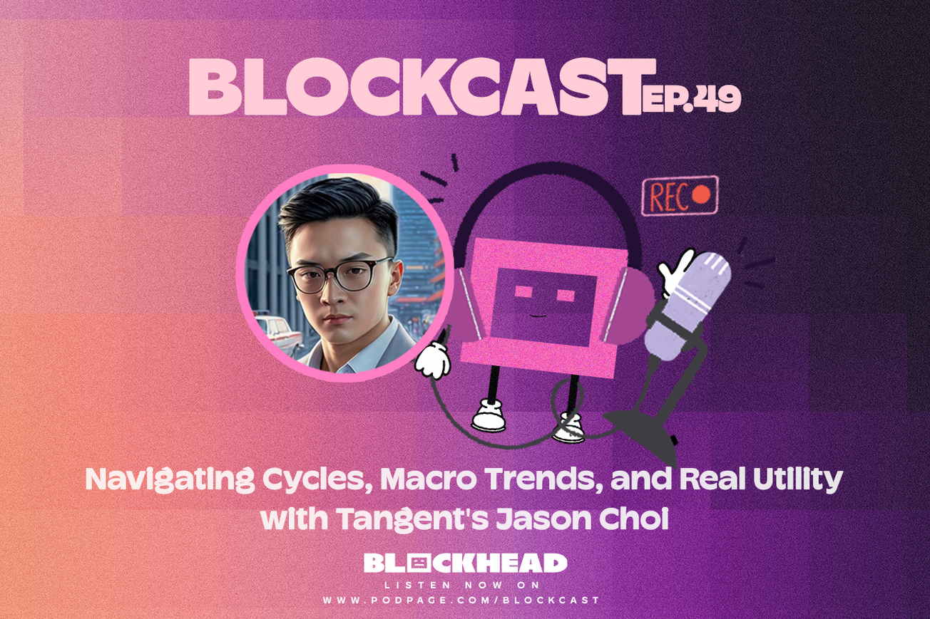 Blockcast 49 | Navigating Cycles, Macro Trends, Real Utility with Tangent's Jason Choi