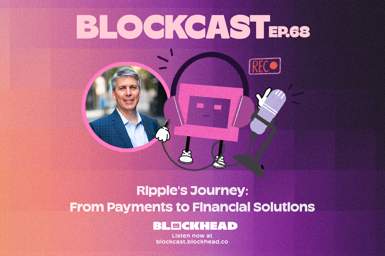 Blockcast 68 | Ripple's Journey: From Payments to Financial Solutions