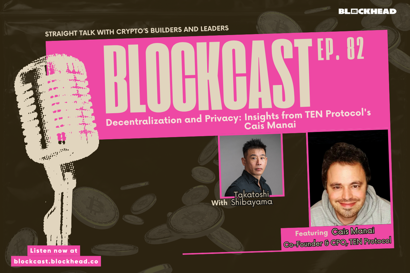 Blockcast 82 | Decentralization & Privacy: Insights From TEN Protocol's Cais Manai