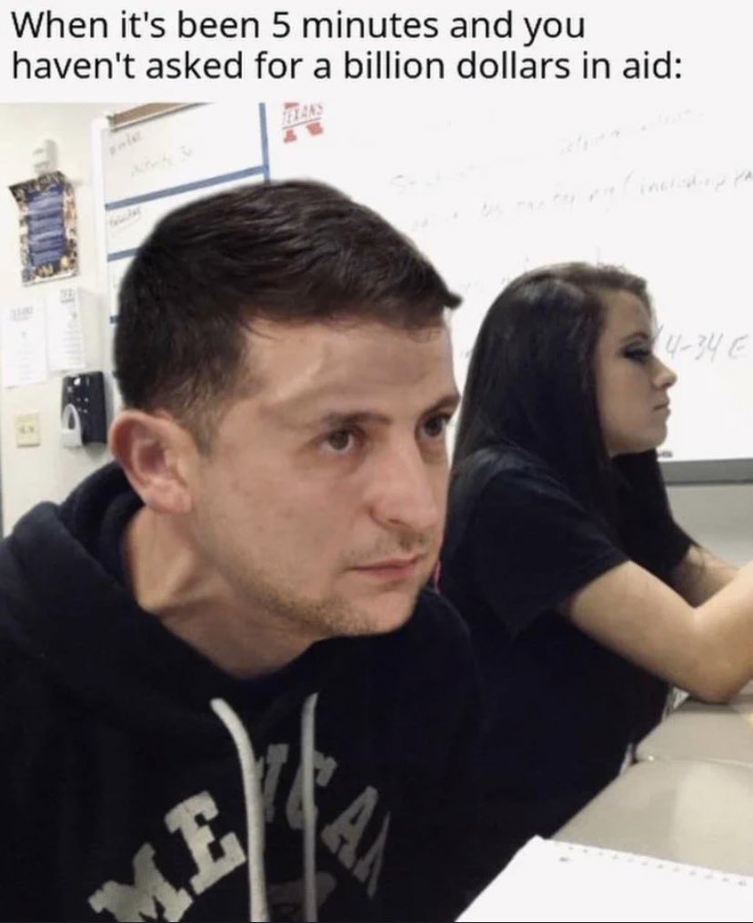 Volodymyr Zelenskyy's face superimposed over the face of a male teenager in a popular meme who looks sexually frustrated while sitting next to a female teenager, the caption above reading "When it's been 5 minutes and you haven't asked for a billion dollars in aid"
