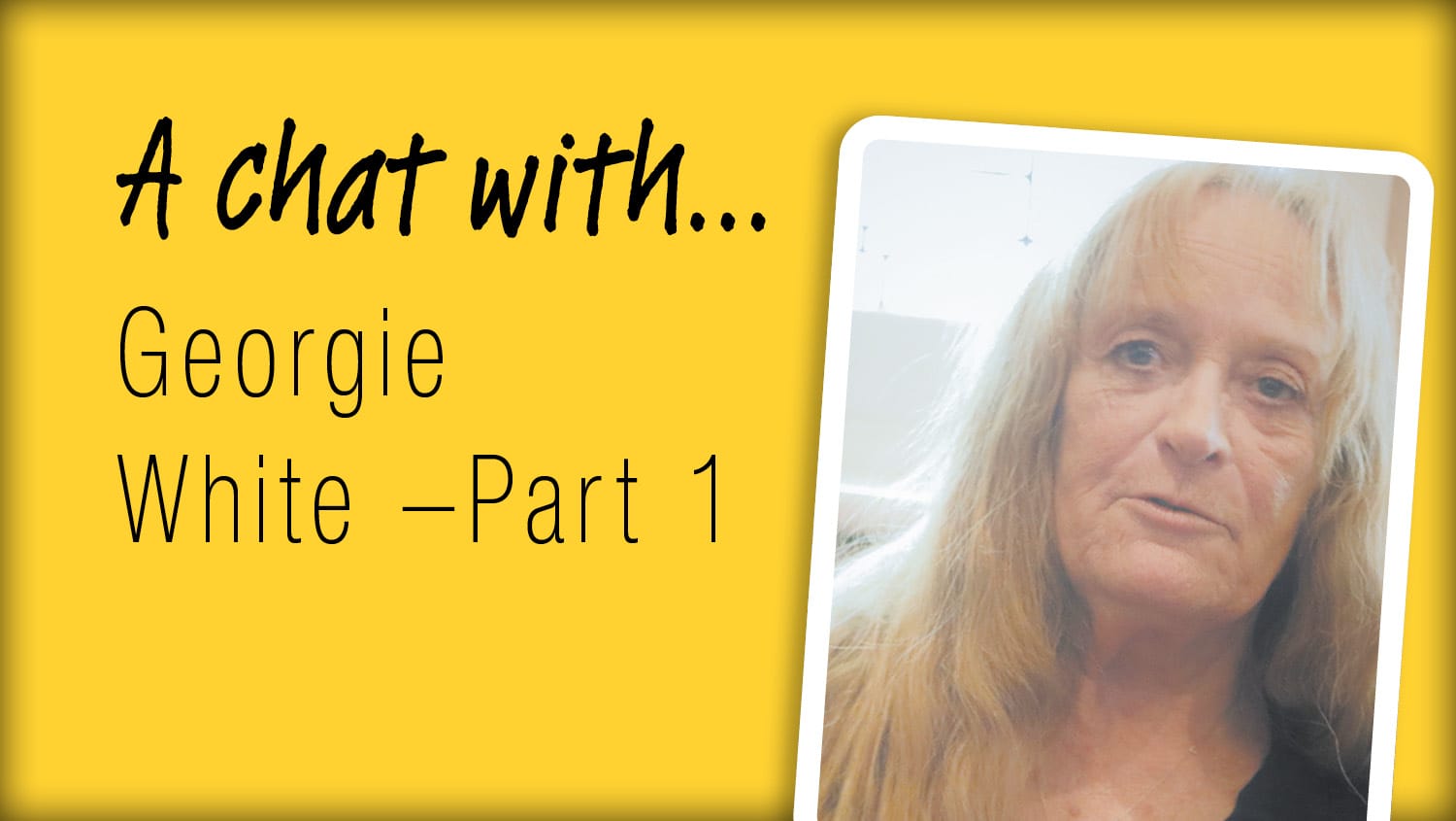 A Chat With... Georgie White - Part 1