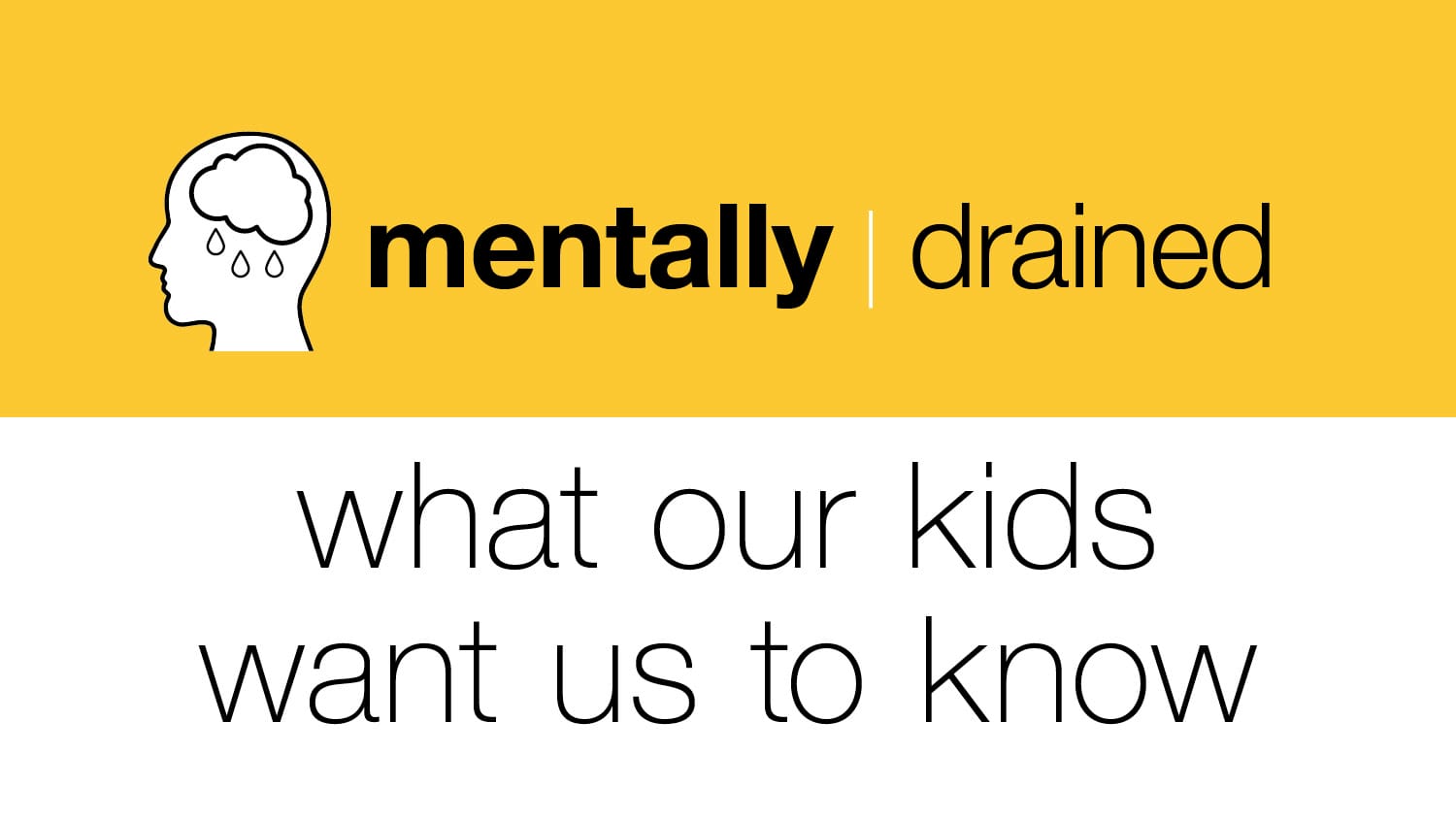 mentally drained: what our kids want us to know