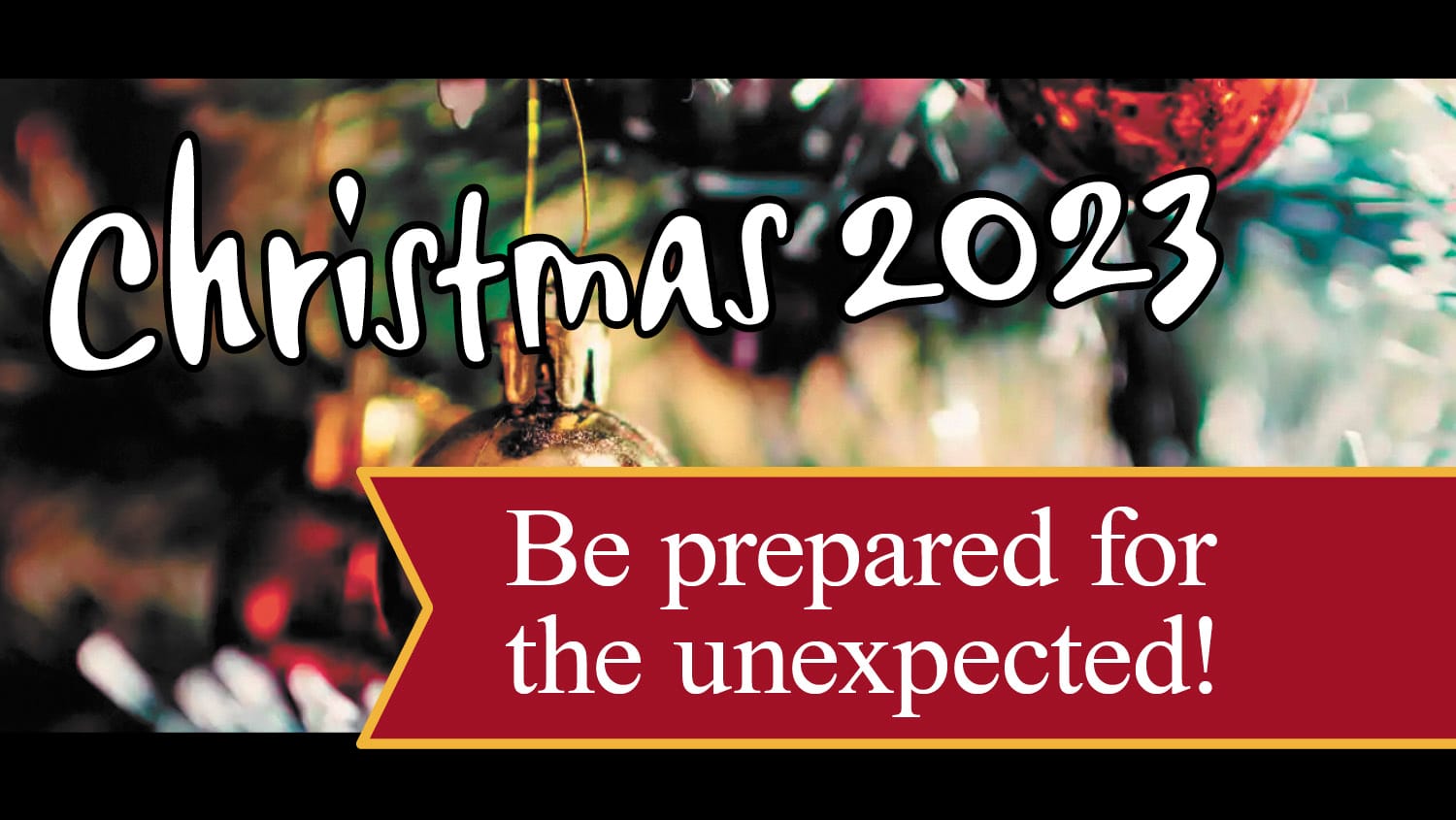 Christmas 2023 - Be prepared for the unexpected!