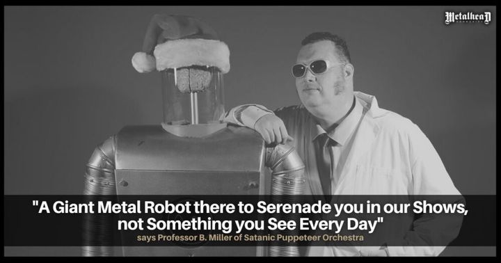 A Giant Metal Robot There to Serenade You in Our Shows, Not Something You See Every Day, Says Professor B. Miller of Satanic Puppeteer Orchestra