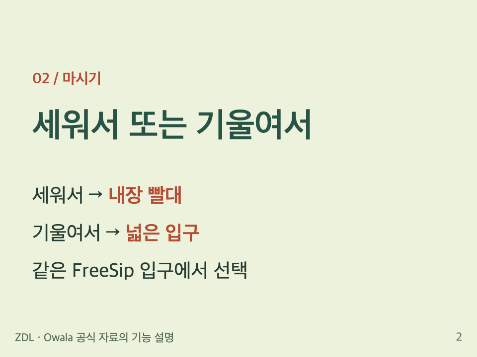 마시기: 세워서 빨대로, 기울여서 넓은 입구로 마신다