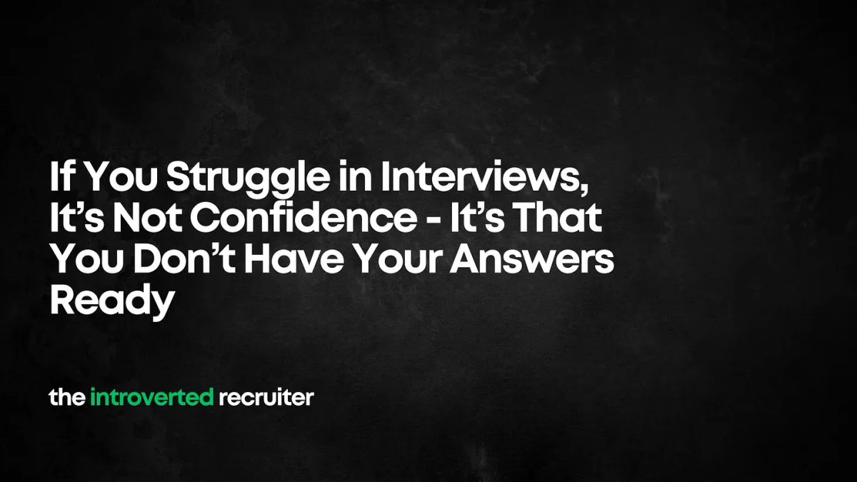 If You Struggle in Interviews, It’s Not Confidence - It’s That You Don’t Have Your Answers Ready