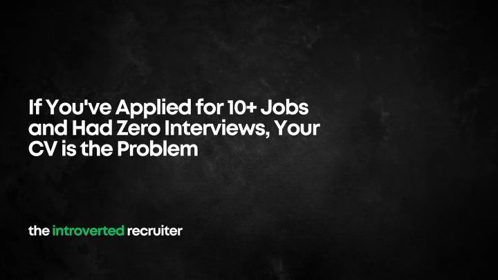 If You've Applied for 10+ Jobs and Had Zero Interviews, Your CV is the Problem
