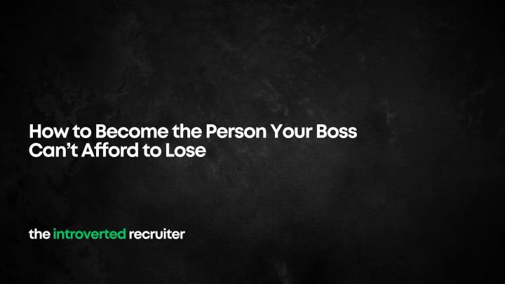 How to Become the Person Your Boss Can’t Afford to Lose