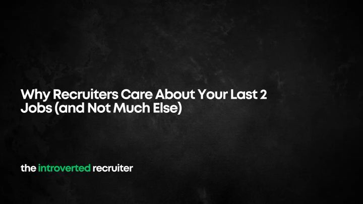 Why Recruiters Care About Your Last 2 Jobs (and Not Much Else)