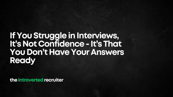 If You Struggle in Interviews, It’s Not Confidence - It’s That You Don’t Have Your Answers Ready