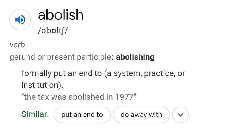 abolish: gerund or present participle: abolishing. To formally put an end to (a system practice or an institution).