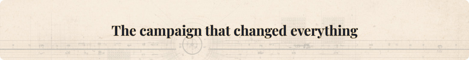 The campaign that changed everything