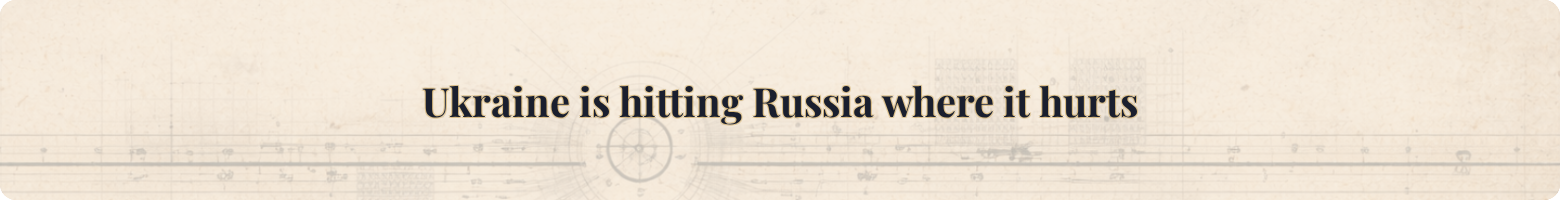 Ukraine is hitting Russia where it hurts