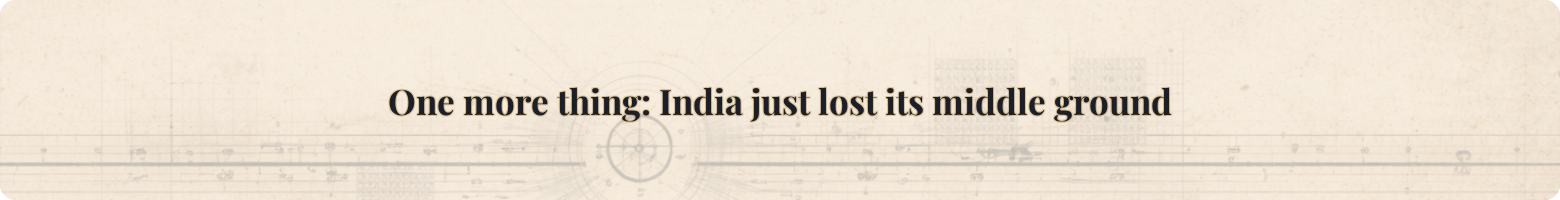 One more thing: India just lost its middle ground