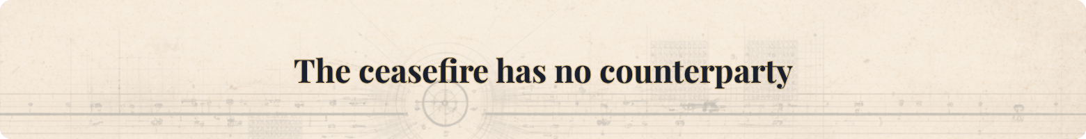 The ceasefire has no counterparty