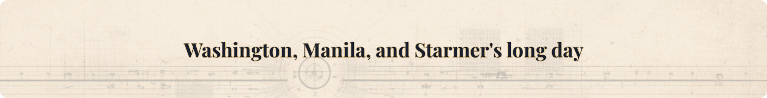 Washington, Manila, and Starmer's long day