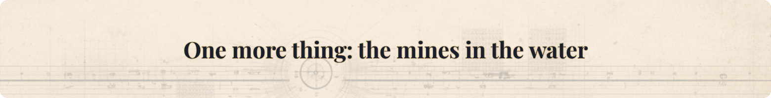 One more thing: the mines in the water