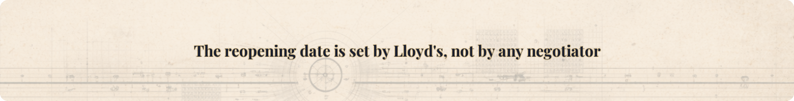The reopening date is set by Lloyd's, not by any negotiator