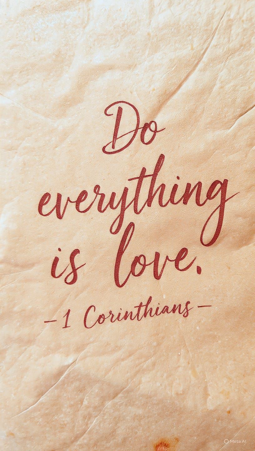 Do everything in love.” 1 Corinthians