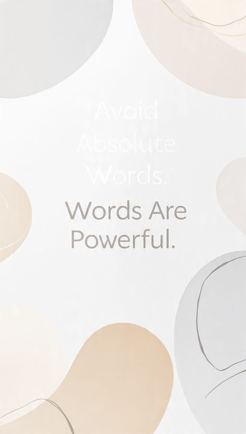 Avoid Absolute Words Words are powerful