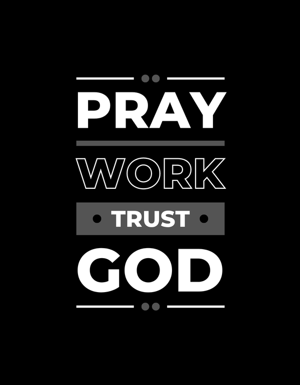 Pray, Work, and Trust God Life is a journey filled with