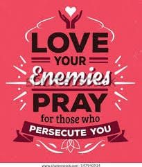 Love your enemies.