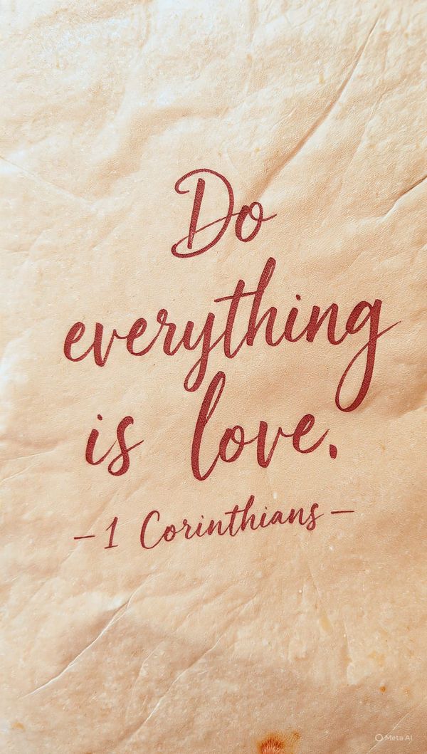 Do everything in love.” 1 Corinthians