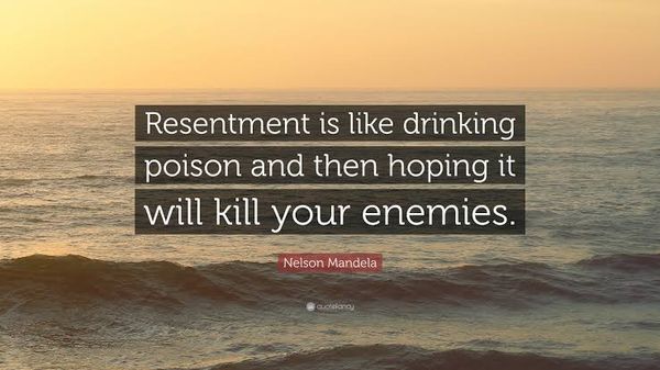 Resentment Is Like Drinking Poison and Then Hoping It Will Kill Your Enemies.”