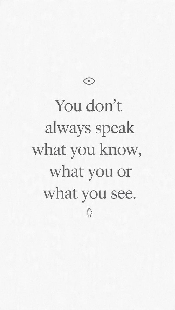 You Don’t Always Speak What You Know or What You See.