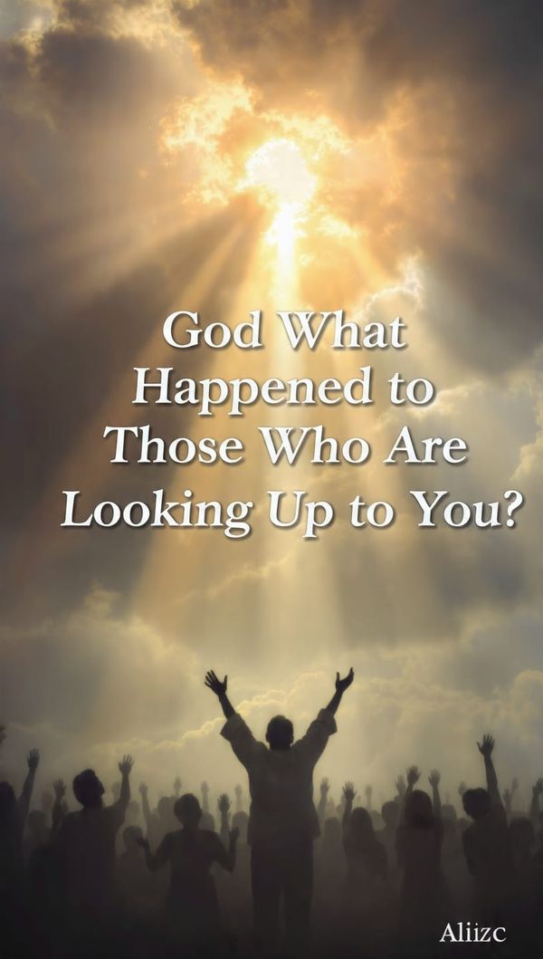 God, What Happened to Those Who Are Looking Up to You?